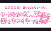 強制密着型New Styleヘルス もしも清楚な20、30代の妻とキスイキできたら・・・